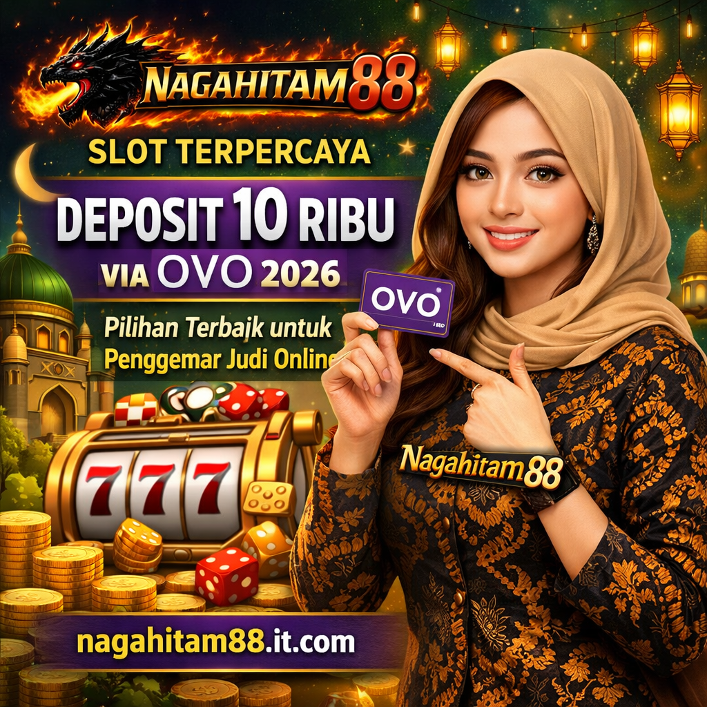 Nagahitam88 Slot Terpercaya Deposit 10 Ribu Via OVO 2026: Pilihan Terbaik untuk Penggemar Judi Online