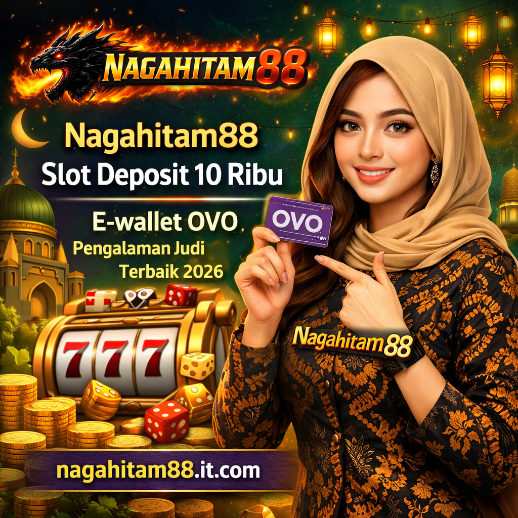 Nagahitam88 Slot Deposit 10 Ribu E-wallet OVO, Pengalaman Judi Online Terbaik 2026